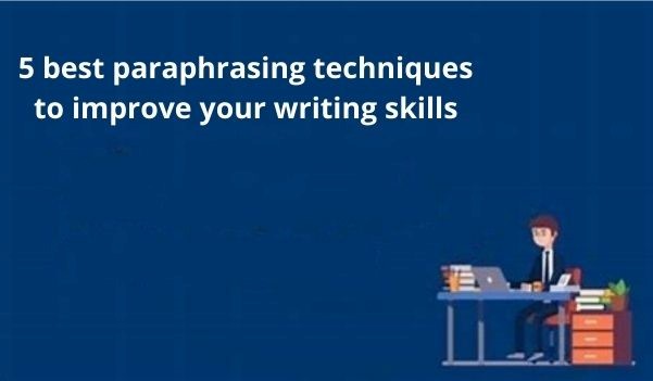 5 best paraphrasing techniques to improve your writing skills